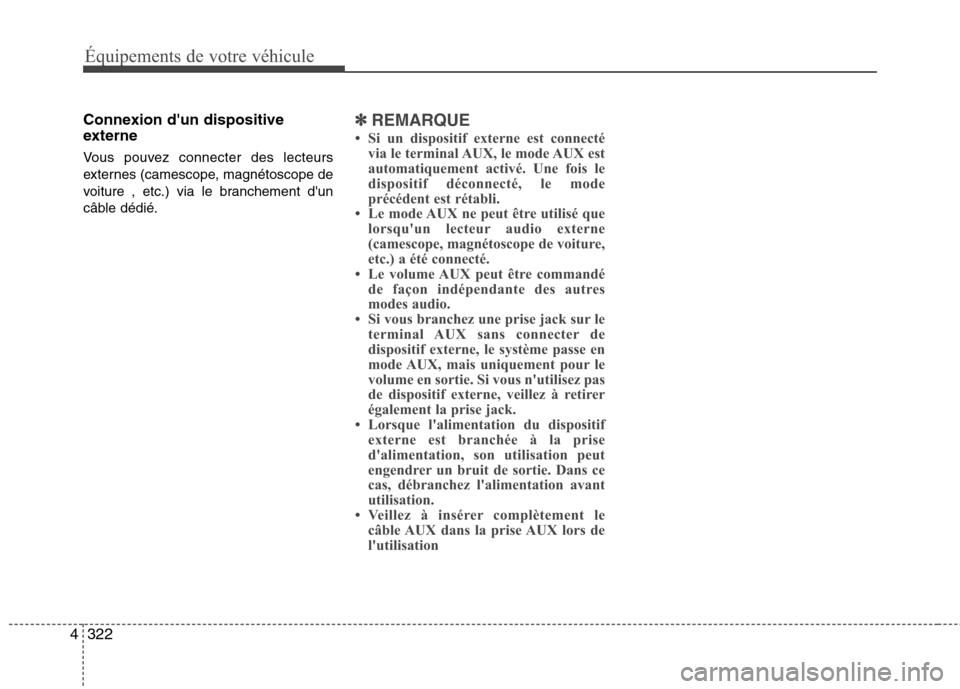 Hyundai Grand Santa Fe 2015 Manuel du propriétaire (in French) 322
4
Équipements de votre véhicule
Connexion dun dispositive
externe
Vous pouvez connecter des lecteurs
externes (camescope, magnétoscope de
voiture , etc.) via le branchement dun
câble déd Hyundai Grand Santa Fe 2015 Manuel du propriétaire (in French) 322
4
Équipements de votre véhicule
Connexion dun dispositive
externe
Vous pouvez connecter des lecteurs
externes (camescope, magnétoscope de
voiture , etc.) via le branchement dun
câble déd