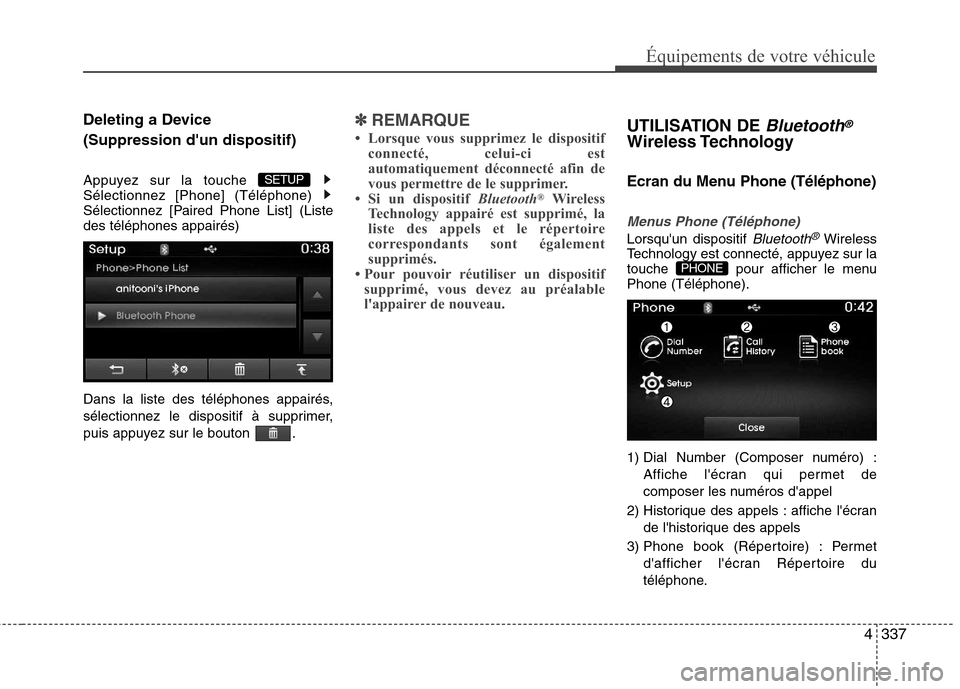 Hyundai Grand Santa Fe 2015  Manuel du propriétaire (in French) 4337
Équipements de votre véhicule
Deleting a Device  (Suppression dun dispositif) 
Appuyez sur la touche  Sélectionnez [Phone] (Téléphone) 
Sélectionnez [Paired Phone List] (Listedes télépho
