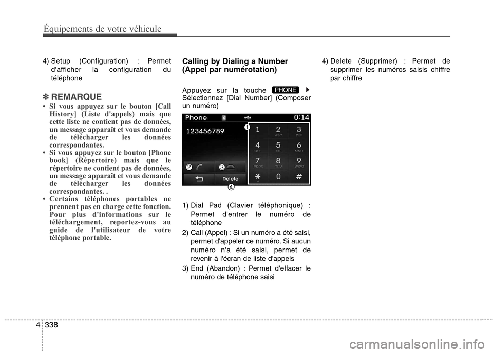 Hyundai Grand Santa Fe 2015  Manuel du propriétaire (in French) 338
4
Équipements de votre véhicule
4) Setup (Configuration) : Permet
dafficher la configuration du téléphone
✽✽REMARQUE
 Si vous appuyez sur le bouton [Call History] (Liste dappels) mais q