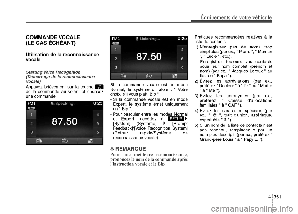 Hyundai Grand Santa Fe 2015 Manuel du propriétaire (in French) 4351
Équipements de votre véhicule
COMMANDE VOCALE (LE CAS ÉCHÉANT) Utilisation de la reconnaissance
vocale
Starting Voice Recognition(Démarrage de la reconnaissance
vocale)
Appuyez brièvemen Hyundai Grand Santa Fe 2015 Manuel du propriétaire (in French) 4351
Équipements de votre véhicule
COMMANDE VOCALE (LE CAS ÉCHÉANT) Utilisation de la reconnaissance
vocale
Starting Voice Recognition(Démarrage de la reconnaissance
vocale)
Appuyez brièvemen
