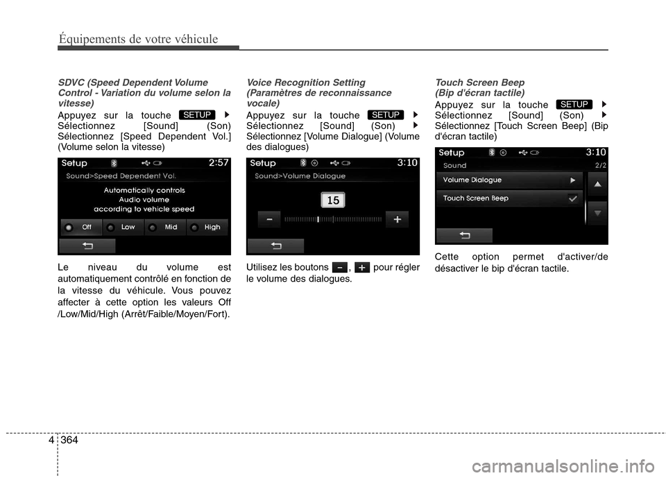 Hyundai Grand Santa Fe 2015  Manuel du propriétaire (in French) 364
4
Équipements de votre véhicule
SDVC (Speed Dependent Volume
Control - Variation du volume selon lavitesse)
Appuyez sur la touche  Sélectionnez [Sound] (Son)
Sélectionnez [Speed Dependent Vol.