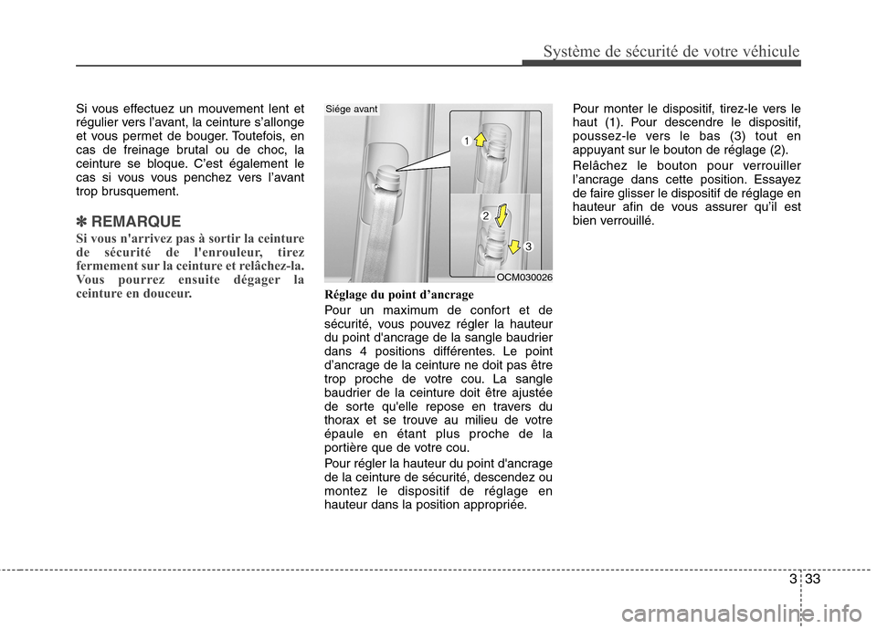 Hyundai Grand Santa Fe 2015  Manuel du propriétaire (in French) 333
Système de sécurité de votre véhicule 
Si vous effectuez un mouvement lent et 
régulier vers l’avant, la ceinture s’allonge
et vous permet de bouger. Toutefois, en
cas de freinage brutal 