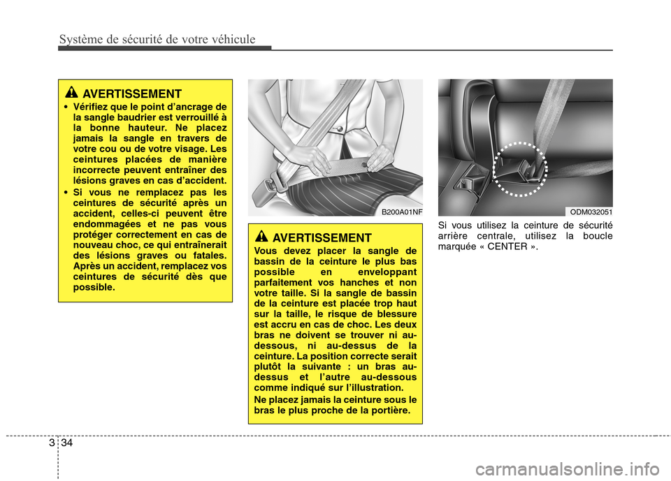 Hyundai Grand Santa Fe 2015  Manuel du propriétaire (in French) Système de sécurité de votre véhicule 
34
3
Si vous utilisez la ceinture de sécurité 
arrière centrale, utilisez la bouclemarquée « CENTER ».
ODM032051
AVERTISSEMENT
Vous devez placer la san