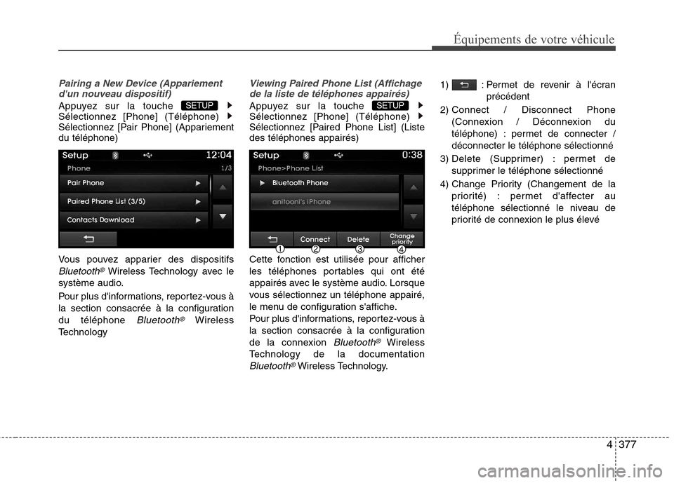 Hyundai Grand Santa Fe 2015  Manuel du propriétaire (in French) 4377
Équipements de votre véhicule
Pairing a New Device (Appariementdun nouveau dispositif)
Appuyez sur la touche  Sélectionnez [Phone] (Téléphone) 
Sélectionnez [Pair Phone] (Appariementdu té