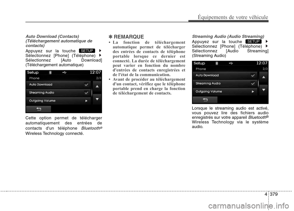 Hyundai Grand Santa Fe 2015  Manuel du propriétaire (in French) 4379
Équipements de votre véhicule
Auto Download (Contacts)(Téléchargement automatique decontacts)
Appuyez sur la touche  Sélectionnez [Phone] (Téléphone) 
Sélectionnez [Auto Download](Téléc