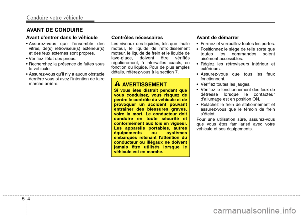 Hyundai Grand Santa Fe 2015 Manuel du propriétaire (in French) Conduire votre véhicule
4
5
Avant d’entrer dans le véhicule
vitres, de(s) rétroviseur(s) extérieur(s)
et des feux externes sont propres.
le véhicule.
derrière vous si avez l’intention Hyundai Grand Santa Fe 2015 Manuel du propriétaire (in French) Conduire votre véhicule
4
5
Avant d’entrer dans le véhicule
vitres, de(s) rétroviseur(s) extérieur(s)
et des feux externes sont propres.
le véhicule.
derrière vous si avez l’intention
