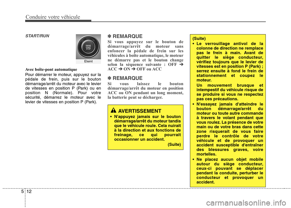 Hyundai Grand Santa Fe 2015 Manuel du propriétaire (in French) Conduire votre véhicule
12
5
START/RUN
Avec boîte-pont automatique
Pour démarrer le moteur, appuyez sur la pédale de frein, puis sur le bouton
démarrage/arrêt du moteur avec le levier
de vitess Hyundai Grand Santa Fe 2015 Manuel du propriétaire (in French) Conduire votre véhicule
12
5
START/RUN
Avec boîte-pont automatique
Pour démarrer le moteur, appuyez sur la pédale de frein, puis sur le bouton
démarrage/arrêt du moteur avec le levier
de vitess