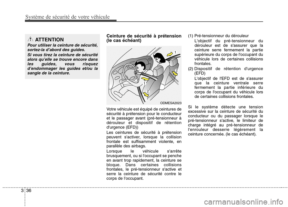 Hyundai Grand Santa Fe 2015  Manuel du propriétaire (in French) Système de sécurité de votre véhicule 
36
3
Ceinture de sécurité à prétension 
(le cas échéant) 
Votre véhicule est équipé de ceintures de 
sécurité à prétension pour le conducteur
et