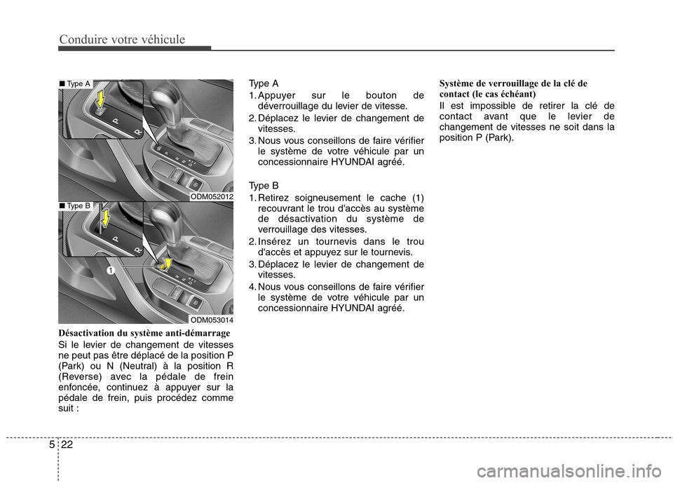 Hyundai Grand Santa Fe 2015  Manuel du propriétaire (in French) Conduire votre véhicule
22
5
Désactivation du système anti-démarrage 
Si le levier de changement de vitesses ne peut pas être déplacé de la position P
(Park) ou N (Neutral) à la position R
(Re