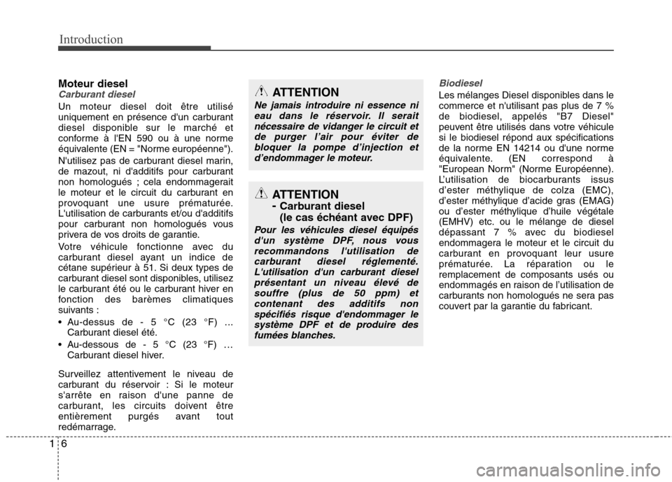 Hyundai Grand Santa Fe 2015  Manuel du propriétaire (in French) Introduction
6
1
Moteur dieselCarburant diesel
Un moteur diesel doit être utilisé 
uniquement en présence dun carburant
diesel disponible sur le marché et
conforme à lEN 590 ou à une norme
éq