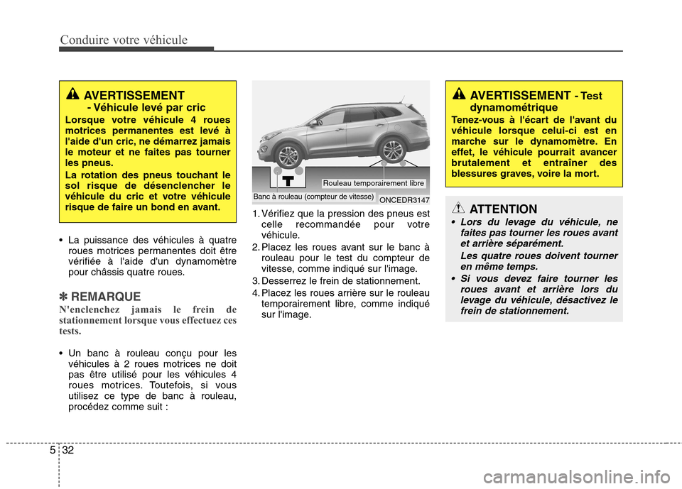 Hyundai Grand Santa Fe 2015  Manuel du propriétaire (in French) Conduire votre véhicule
32
5
 La puissance des véhicules à quatre
roues motrices permanentes doit être 
vérifiée à laide dun dynamomètre
pour châssis quatre roues.
✽✽ REMARQUE
Nenclenc