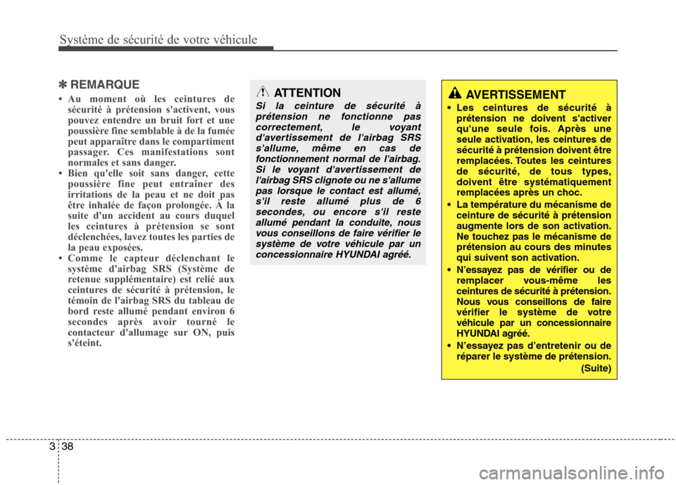 Hyundai Grand Santa Fe 2015  Manuel du propriétaire (in French) Système de sécurité de votre véhicule 
38
3
✽✽
REMARQUE
 Au moment où les ceintures de sécurité à prétension sactivent, vous 
pouvez entendre un bruit fort et une
poussière fine sembla