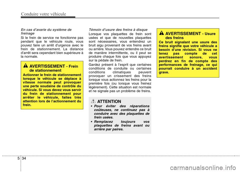 Hyundai Grand Santa Fe 2015  Manuel du propriétaire (in French) Conduire votre véhicule
34
5
En cas d’avarie du système de
freinage
Si le frein de service ne fonctionne pas 
pendant que le véhicule roule, vous
pouvez faire un arrêt d’urgence avec le
frein 