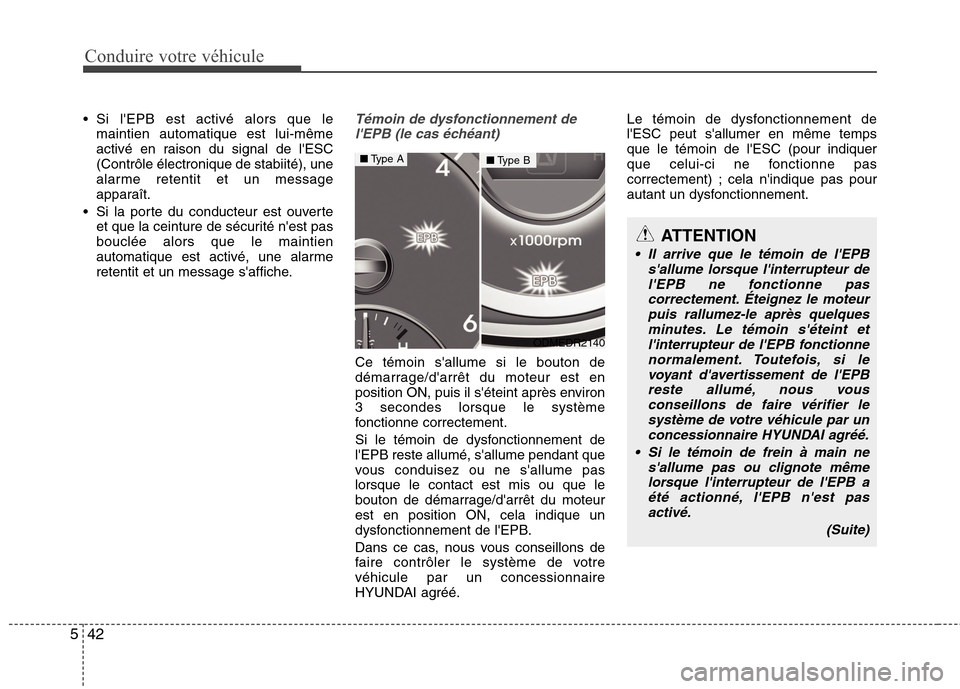 Hyundai Grand Santa Fe 2015  Manuel du propriétaire (in French) Conduire votre véhicule
42
5
 Si lEPB est activé alors que le
maintien automatique est lui-même 
activé en raison du signal de lESC(Contrôle électronique de stabiité), une
alarme retentit et 
