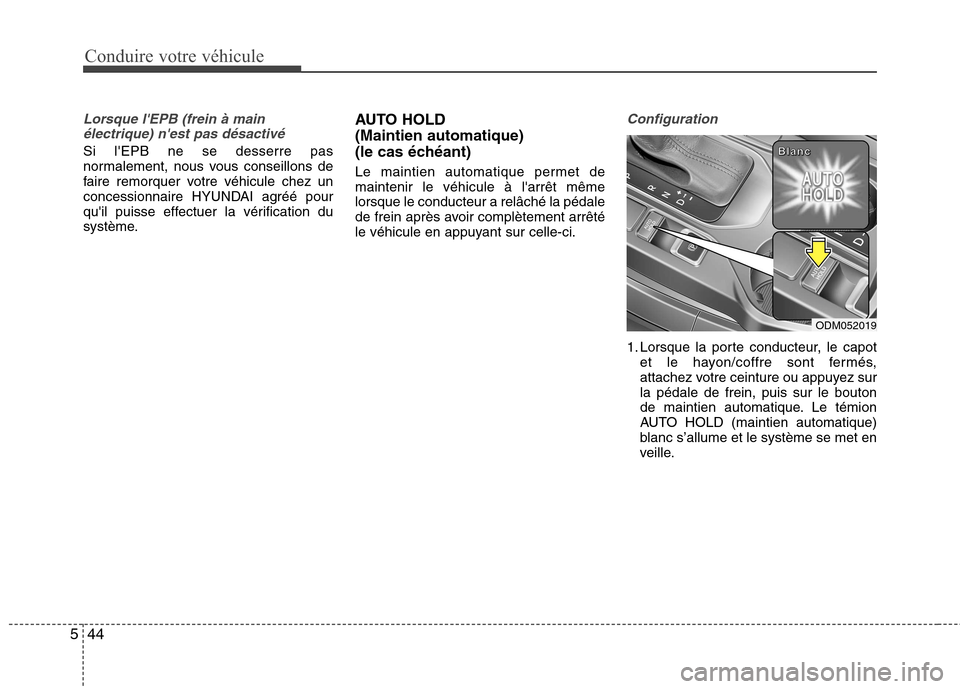 Hyundai Grand Santa Fe 2015  Manuel du propriétaire (in French) Conduire votre véhicule
44
5
Lorsque lEPB (frein à main
électrique) nest pas désactivé
Si lEPB ne se desserre pas 
normalement, nous vous conseillons de
faire remorquer votre véhicule chez un