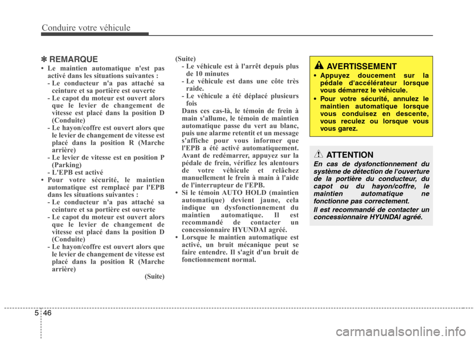 Hyundai Grand Santa Fe 2015  Manuel du propriétaire (in French) Conduire votre véhicule
46
5
✽✽
REMARQUE
 Le maintien automatique nest pas activé dans les situations suivantes : 
- Le conducteur na pas attaché saceinture et sa portière est ouverte
- Le 