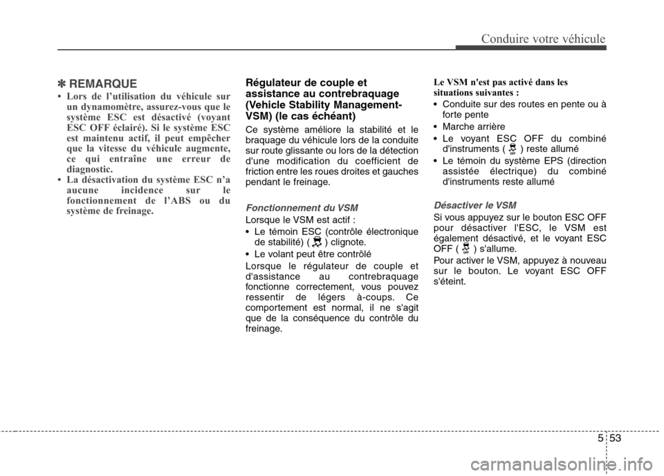 Hyundai Grand Santa Fe 2015  Manuel du propriétaire (in French) 553
Conduire votre véhicule
✽✽REMARQUE
 Lors de l’utilisation du véhicule sur un dynamomètre, assurez-vous que le 
système ESC est désactivé (voyant
ESC OFF éclairé). Si le système ESC