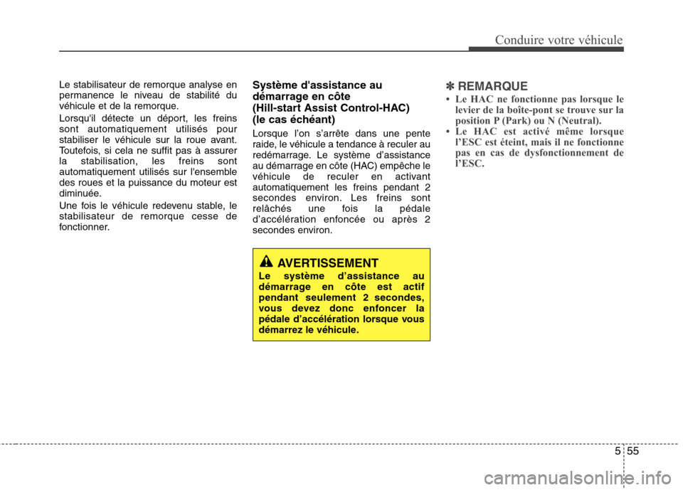 Hyundai Grand Santa Fe 2015  Manuel du propriétaire (in French) 555
Conduire votre véhicule
Le stabilisateur de remorque analyse en 
permanence le niveau de stabilité du
véhicule et de la remorque. 
Lorsquil détecte un déport, les freins sont automatiquement