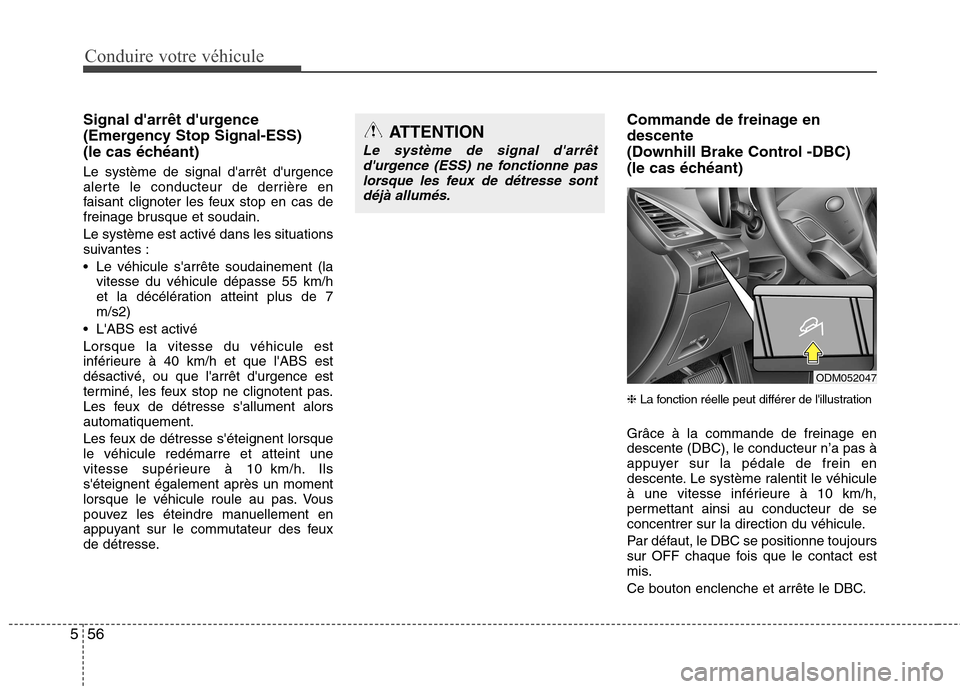 Hyundai Grand Santa Fe 2015  Manuel du propriétaire (in French) Conduire votre véhicule
56
5
Signal darrêt durgence 
(Emergency Stop Signal-ESS) 
(le cas échéant) Le système de signal darrêt durgence 
alerte le conducteur de derrière en
faisant clignote