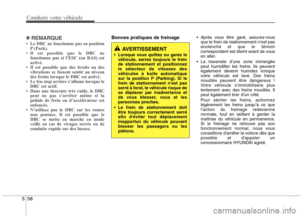 Hyundai Grand Santa Fe 2015  Manuel du propriétaire (in French) Conduire votre véhicule
58
5
✽✽
REMARQUE
 Le DBC ne fonctionne pas en position P (Park).
 Il est possible que le DBC ne fonctionne pas si l’ESC (ou BAS) est 
activé.
 Il est possible que de