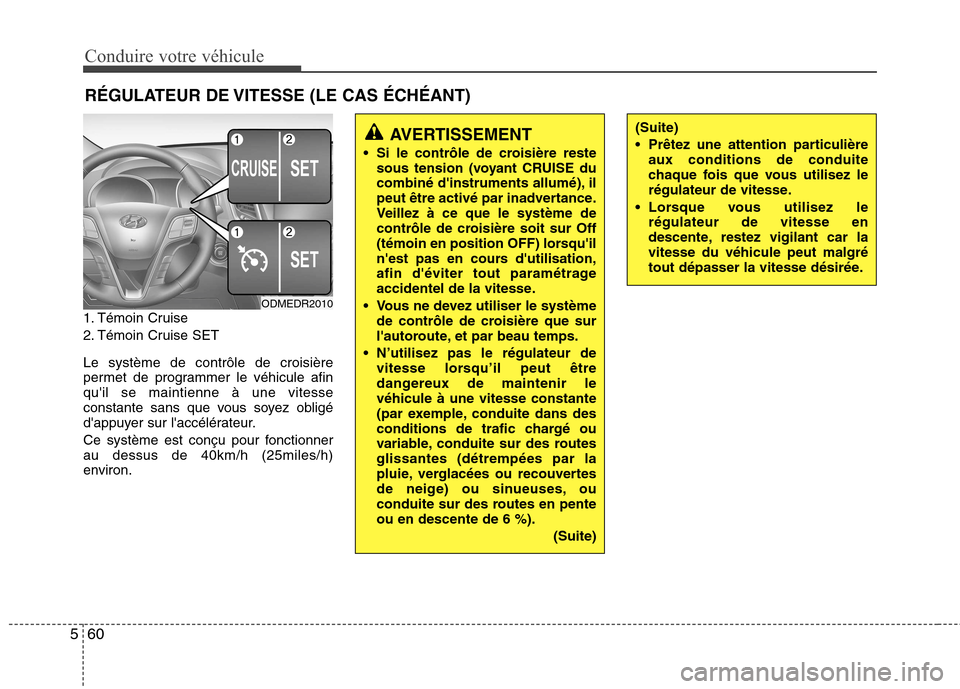 Hyundai Grand Santa Fe 2015  Manuel du propriétaire (in French) Conduire votre véhicule
60
5
RÉGULATEUR DE VITESSE (LE CAS ÉCHÉANT)
1. Témoin Cruise 
2. Témoin Cruise SET Le système de contrôle de croisière 
permet de programmer le véhicule afinquil se 