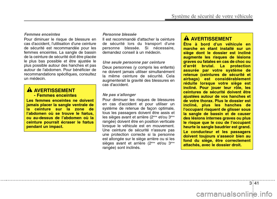 Hyundai Grand Santa Fe 2015 Manuel du propriétaire (in French) 341
Système de sécurité de votre véhicule
Femmes enceintes
Pour diminuer le risque de blessure en cas daccident, lutilisation dune ceinture
de sécurité est recommandée pour les
femmes encei Hyundai Grand Santa Fe 2015 Manuel du propriétaire (in French) 341
Système de sécurité de votre véhicule
Femmes enceintes
Pour diminuer le risque de blessure en cas daccident, lutilisation dune ceinture
de sécurité est recommandée pour les
femmes encei