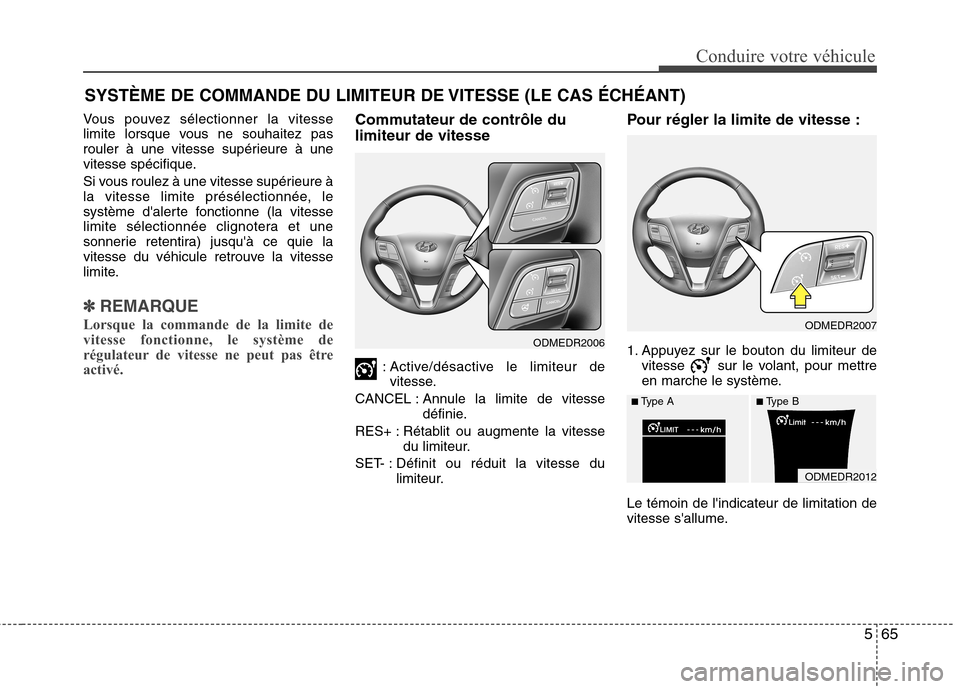 Hyundai Grand Santa Fe 2015  Manuel du propriétaire (in French) 565
Conduire votre véhicule
Vous pouvez sélectionner la vitesse 
limite lorsque vous ne souhaitez pas
rouler à une vitesse supérieure à une
vitesse spécifique. 
Si vous roulez à une vitesse sup