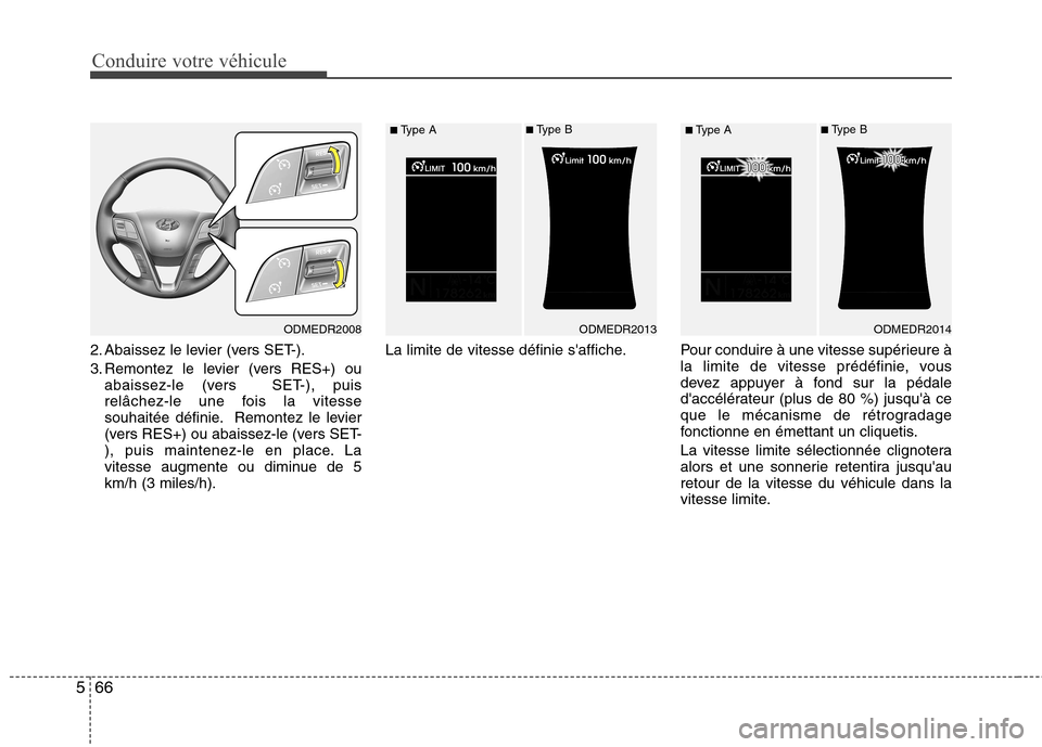 Hyundai Grand Santa Fe 2015  Manuel du propriétaire (in French) Conduire votre véhicule
66
5
2. Abaissez le levier (vers SET-). 
3. Remontez le levier (vers RES+) ou
abaissez-le (vers  SET-), puis 
relâchez-le une fois la vitesse
souhaitée définie. Remontez le