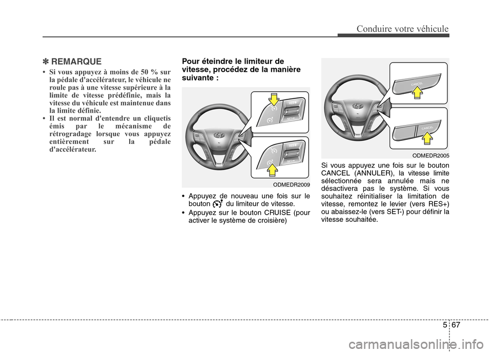 Hyundai Grand Santa Fe 2015  Manuel du propriétaire (in French) 567
Conduire votre véhicule
✽✽  
REMARQUE
 Si vous appuyez à moins de 50 % sur la pédale daccélérateur, le véhicule ne 
roule pas à une vitesse supérieure à la
limite de vitesse prédé