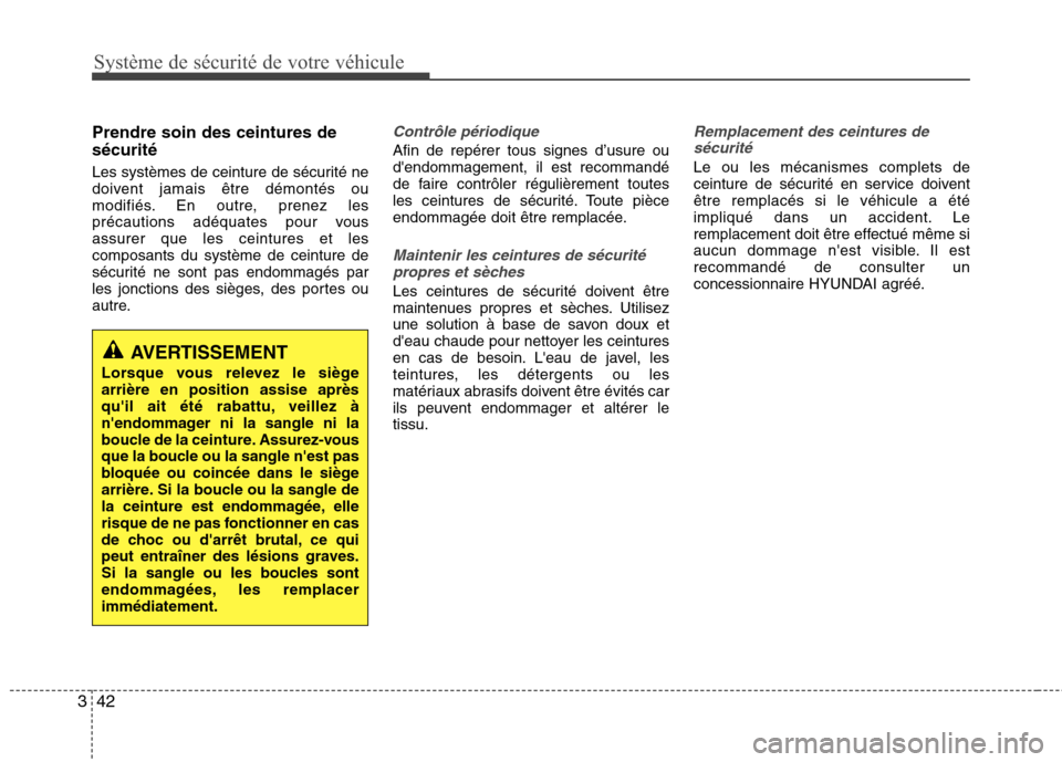 Hyundai Grand Santa Fe 2015 Manuel du propriétaire (in French) Système de sécurité de votre véhicule
42
3
Prendre soin des ceintures de sécurité
Les systèmes de ceinture de sécurité ne
doivent jamais être démontés ou
modifiés. En outre, prenez les Hyundai Grand Santa Fe 2015 Manuel du propriétaire (in French) Système de sécurité de votre véhicule
42
3
Prendre soin des ceintures de sécurité
Les systèmes de ceinture de sécurité ne
doivent jamais être démontés ou
modifiés. En outre, prenez les