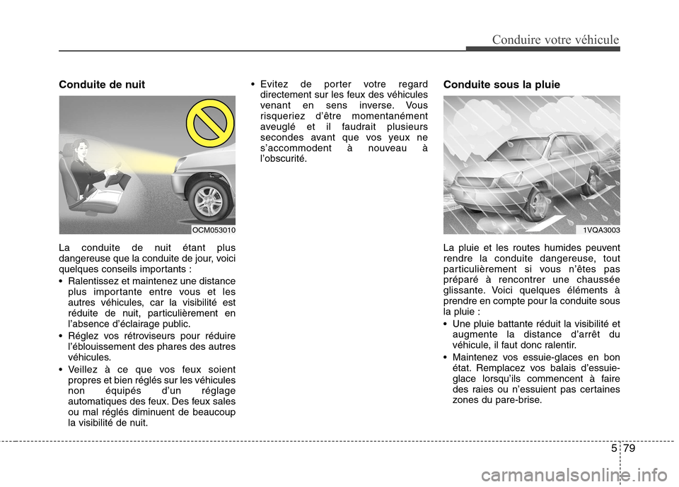 Hyundai Grand Santa Fe 2015  Manuel du propriétaire (in French) 579
Conduire votre véhicule
Conduite de nuit 
La conduite de nuit étant plus 
dangereuse que la conduite de jour, voici
quelques conseils importants : 
 Ralentissez et maintenez une distanceplus imp
