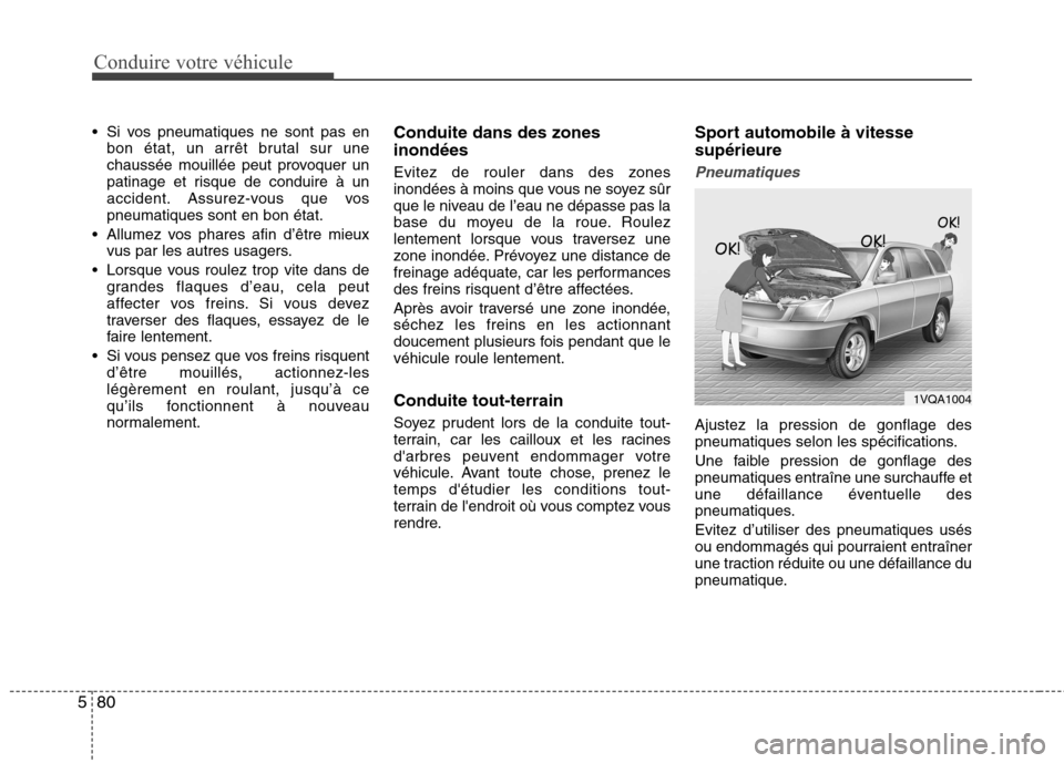 Hyundai Grand Santa Fe 2015  Manuel du propriétaire (in French) Conduire votre véhicule
80
5
 Si vos pneumatiques ne sont pas en
bon état, un arrêt brutal sur une 
chaussée mouillée peut provoquer un
patinage et risque de conduire à un
accident. Assurez-vous