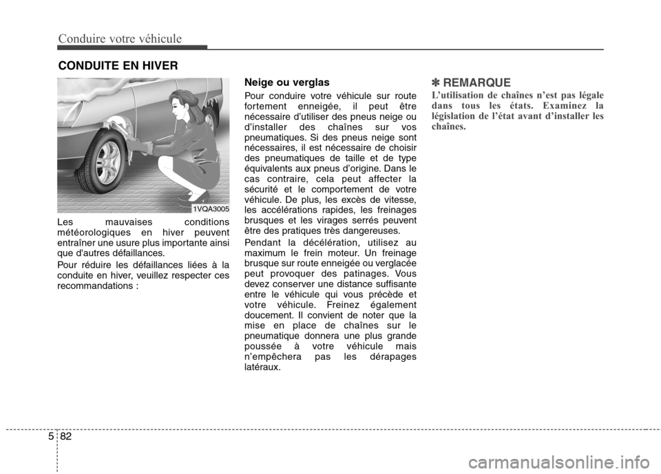 Hyundai Grand Santa Fe 2015  Manuel du propriétaire (in French) Conduire votre véhicule
82
5
Les mauvaises conditions 
météorologiques en hiver peuvent
entraîner une usure plus importante ainsi
que dautres défaillances. 
Pour réduire les défaillances liée