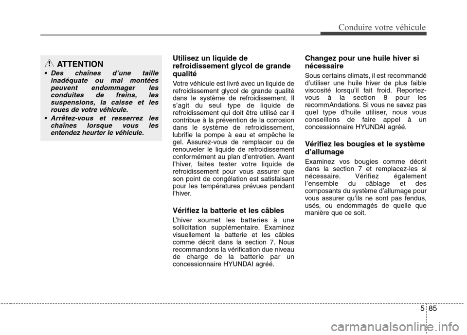 Hyundai Grand Santa Fe 2015  Manuel du propriétaire (in French) 585
Conduire votre véhicule
Utilisez un liquide de 
refroidissement glycol de grandequalité 
Votre véhicule est livré avec un liquide de 
refroidissement glycol de grande qualité
dans le système