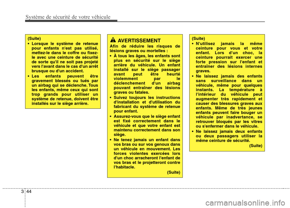 Hyundai Grand Santa Fe 2015  Manuel du propriétaire (in French) Système de sécurité de votre véhicule 
44
3
(Suite) 
 Lorsque le système de retenue
pour enfants nest pas utilisé, 
mettez-le dans le coffre ou fixez-
le avec une ceinture de sécurité
de sort