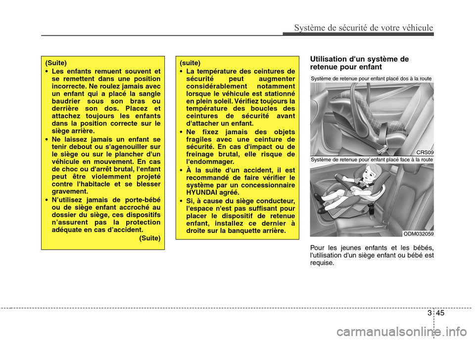 Hyundai Grand Santa Fe 2015 Manuel du propriétaire (in French) 345
Système de sécurité de votre véhicule
Utilisation dun système de
retenue pour enfant
Pour les jeunes enfants et les bébés,
lutilisation dun siège enfant ou bébé est
requise.(Suite Hyundai Grand Santa Fe 2015 Manuel du propriétaire (in French) 345
Système de sécurité de votre véhicule
Utilisation dun système de
retenue pour enfant
Pour les jeunes enfants et les bébés,
lutilisation dun siège enfant ou bébé est
requise.(Suite