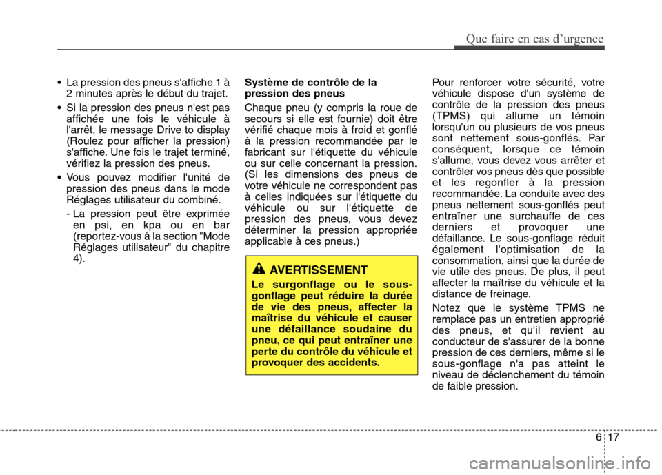 Hyundai Grand Santa Fe 2015 Manuel du propriétaire (in French) 617
Que faire en cas d’urgence
La pression des pneus saffiche 1 à2 minutes après le début du trajet.
Si la pression des pneus nest pas affichée une fois le véhicule à
larrêt, le message Hyundai Grand Santa Fe 2015 Manuel du propriétaire (in French) 617
Que faire en cas d’urgence
La pression des pneus saffiche 1 à2 minutes après le début du trajet.
Si la pression des pneus nest pas affichée une fois le véhicule à
larrêt, le message