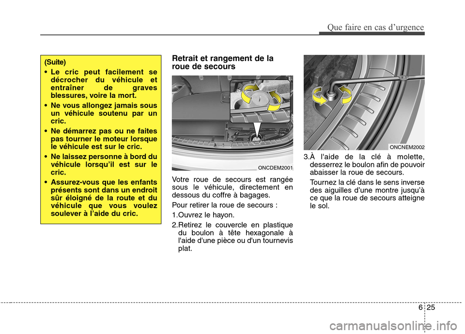 Hyundai Grand Santa Fe 2015 Manuel du propriétaire (in French) 625
Que faire en cas d’urgence
Retrait et rangement de la
roue de secours
Votre roue de secours est rangée
sous le véhicule, directement en
dessous du coffre à bagages.
Pour retirer la roue d Hyundai Grand Santa Fe 2015 Manuel du propriétaire (in French) 625
Que faire en cas d’urgence
Retrait et rangement de la
roue de secours
Votre roue de secours est rangée
sous le véhicule, directement en
dessous du coffre à bagages.
Pour retirer la roue d