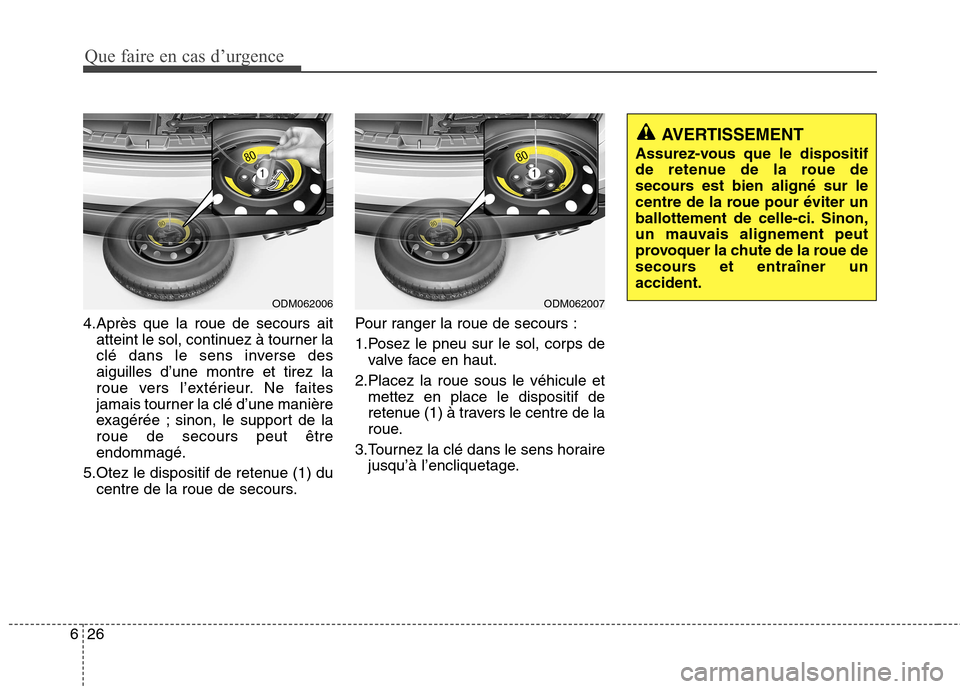 Hyundai Grand Santa Fe 2015 Manuel du propriétaire (in French) Que faire en cas d’urgence
26
6
4.Après que la roue de secours ait
atteint le sol, continuez à tourner la
clé dans le sens inverse desaiguilles d’une montre et tirez la
roue vers l’extérieu Hyundai Grand Santa Fe 2015 Manuel du propriétaire (in French) Que faire en cas d’urgence
26
6
4.Après que la roue de secours ait
atteint le sol, continuez à tourner la
clé dans le sens inverse desaiguilles d’une montre et tirez la
roue vers l’extérieu