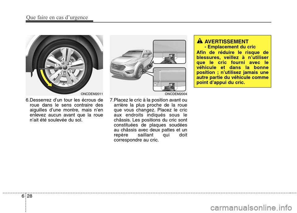 Hyundai Grand Santa Fe 2015 Manuel du propriétaire (in French) Que faire en cas d’urgence
28
6
6.Desserrez d’un tour les écrous de
roue dans le sens contraire des
aiguilles d’une montre, mais n’en
enlevez aucun avant que la roue
n’ait été soulevée Hyundai Grand Santa Fe 2015 Manuel du propriétaire (in French) Que faire en cas d’urgence
28
6
6.Desserrez d’un tour les écrous de
roue dans le sens contraire des
aiguilles d’une montre, mais n’en
enlevez aucun avant que la roue
n’ait été soulevée