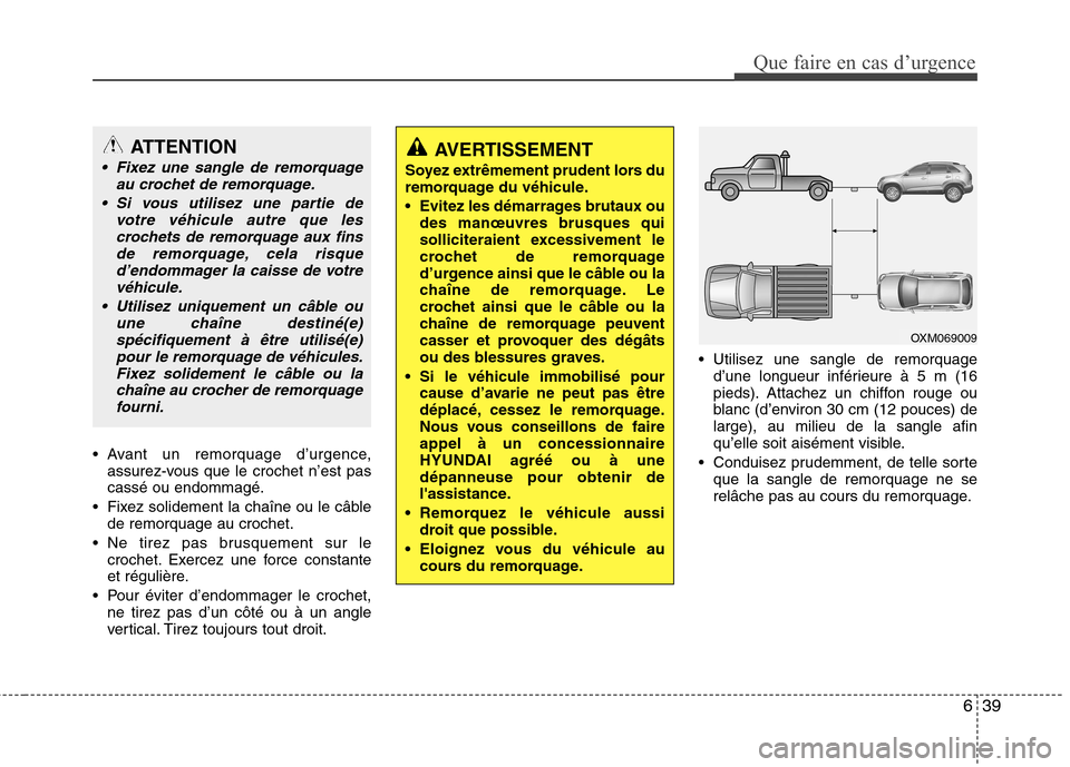 Hyundai Grand Santa Fe 2015 Manuel du propriétaire (in French) 639
Que faire en cas d’urgence
Avant un remorquage d’urgence,assurez-vous que le crochet n’est pas cassé ou endommagé.
Fixez solidement la chaîne ou le câble de remorquage au crochet.
Ne Hyundai Grand Santa Fe 2015 Manuel du propriétaire (in French) 639
Que faire en cas d’urgence
Avant un remorquage d’urgence,assurez-vous que le crochet n’est pas cassé ou endommagé.
Fixez solidement la chaîne ou le câble de remorquage au crochet.
Ne