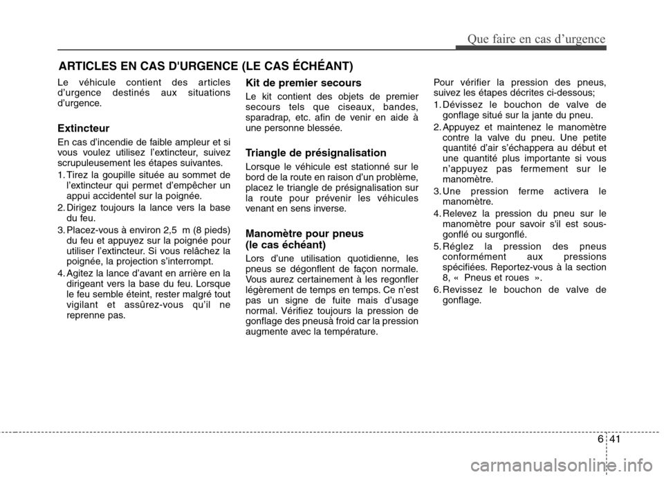 Hyundai Grand Santa Fe 2015 Manuel du propriétaire (in French) 641
Que faire en cas d’urgence
ARTICLES EN CAS DURGENCE (LE CAS ÉCHÉANT)
Le véhicule contient des articles d’urgence destinés aux situations
d’urgence. Extincteur
En cas d’incendie de fa Hyundai Grand Santa Fe 2015 Manuel du propriétaire (in French) 641
Que faire en cas d’urgence
ARTICLES EN CAS DURGENCE (LE CAS ÉCHÉANT)
Le véhicule contient des articles d’urgence destinés aux situations
d’urgence. Extincteur
En cas d’incendie de fa