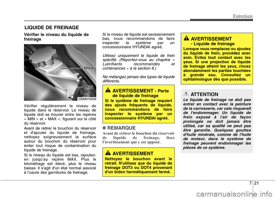 Hyundai Grand Santa Fe 2015 Manuel du propriétaire (in French) 721
Entretien
LIQUIDE DE FREINAGE
Vérifier le niveau du liquide de
freinage
Vérifier régulièrement le niveau de
liquide dans le réservoir. Le niveau de
liquide doit se trouver entre les repèr Hyundai Grand Santa Fe 2015 Manuel du propriétaire (in French) 721
Entretien
LIQUIDE DE FREINAGE
Vérifier le niveau du liquide de
freinage
Vérifier régulièrement le niveau de
liquide dans le réservoir. Le niveau de
liquide doit se trouver entre les repèr