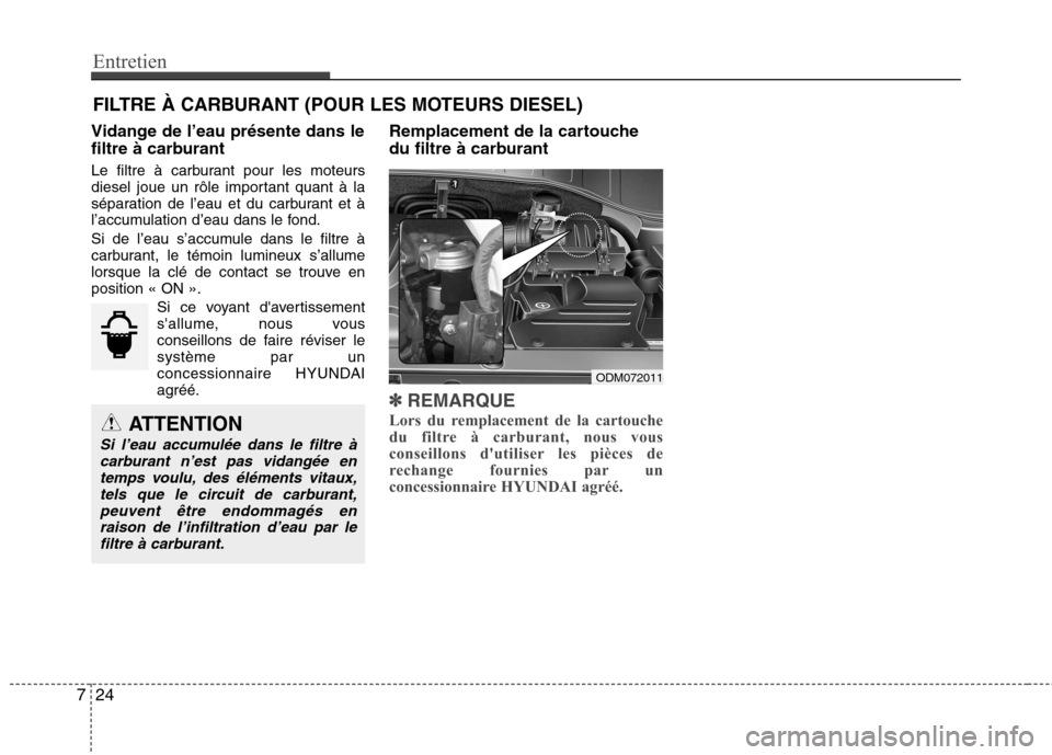 Hyundai Grand Santa Fe 2015 Manuel du propriétaire (in French) Entretien
24
7
FILTRE À CARBURANT (POUR LES MOTEURS DIESEL)
Vidange de l’eau présente dans le
filtre à carburant
Le filtre à carburant pour les moteurs
diesel joue un rôle important quant à Hyundai Grand Santa Fe 2015 Manuel du propriétaire (in French) Entretien
24
7
FILTRE À CARBURANT (POUR LES MOTEURS DIESEL)
Vidange de l’eau présente dans le
filtre à carburant
Le filtre à carburant pour les moteurs
diesel joue un rôle important quant à