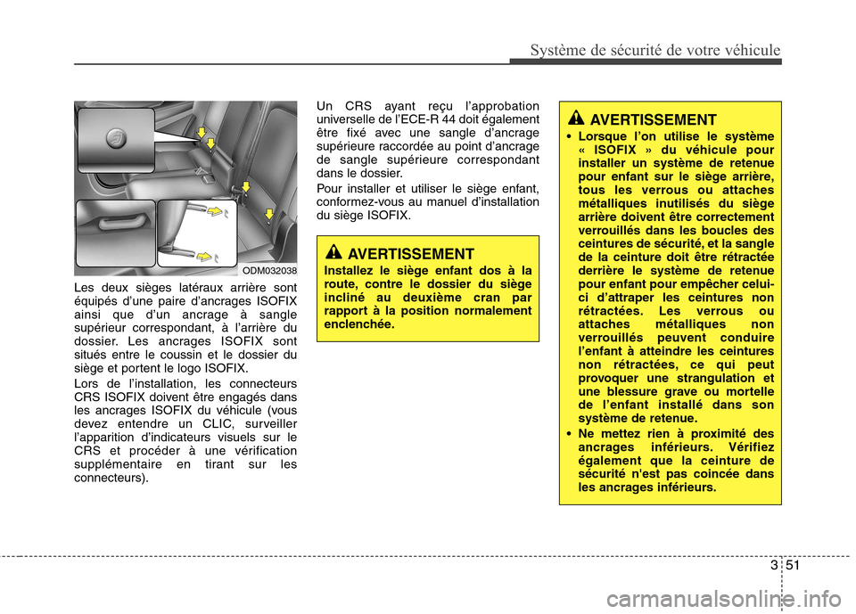 Hyundai Grand Santa Fe 2015  Manuel du propriétaire (in French) 351
Système de sécurité de votre véhicule 
Les deux sièges latéraux arrière sont 
équipés d’une paire d’ancrages ISOFIX
ainsi que d’un ancrage à sangle
supérieur correspondant, à l�