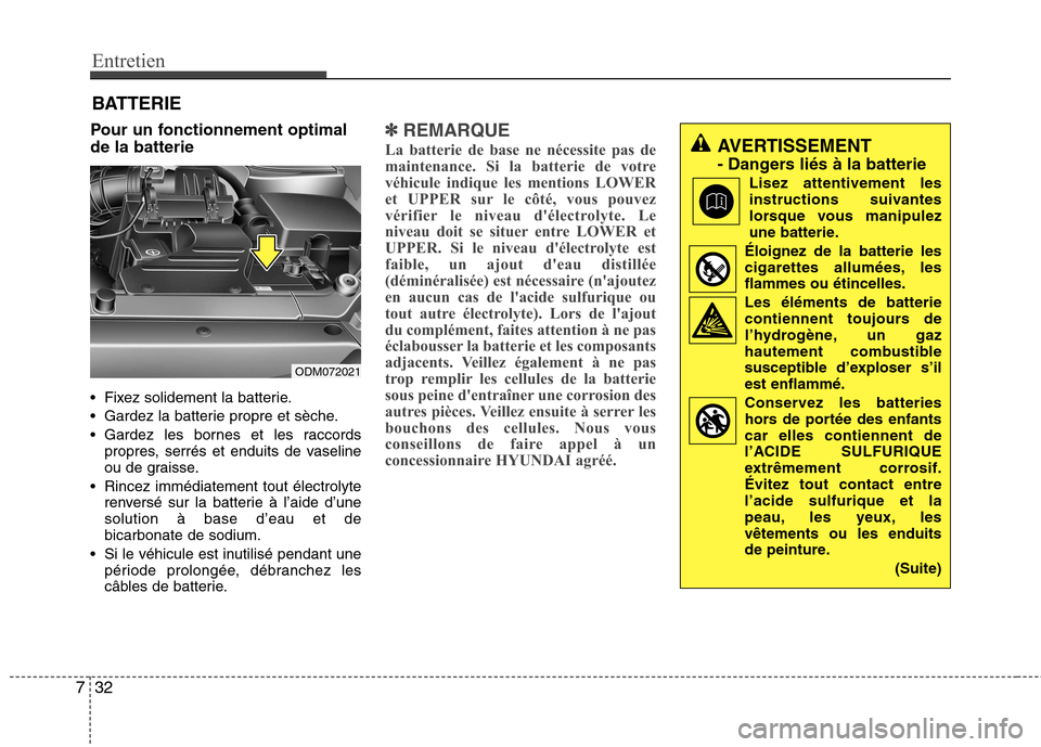 Hyundai Grand Santa Fe 2015 Manuel du propriétaire (in French) Entretien
32
7
BATTERIE
Pour un fonctionnement optimal de la batterie
Fixez solidement la batterie.
Gardez la batterie propre et sèche.
Gardez les bornes et les raccords propres, serrés et endu Hyundai Grand Santa Fe 2015 Manuel du propriétaire (in French) Entretien
32
7
BATTERIE
Pour un fonctionnement optimal de la batterie
Fixez solidement la batterie.
Gardez la batterie propre et sèche.
Gardez les bornes et les raccords propres, serrés et endu