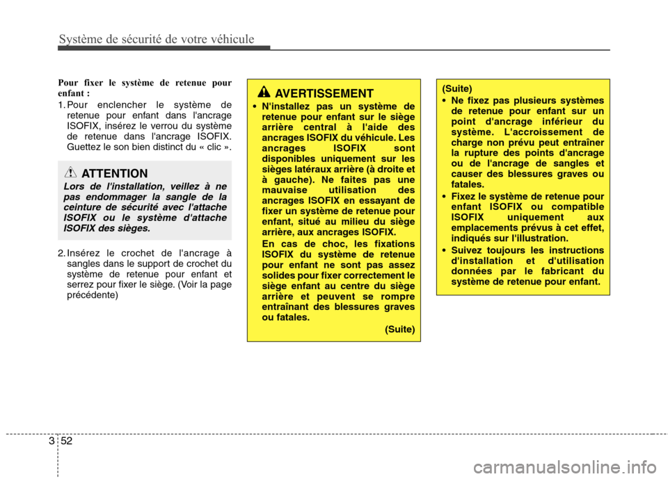 Hyundai Grand Santa Fe 2015  Manuel du propriétaire (in French) Système de sécurité de votre véhicule 
52
3
Pour fixer le système de retenue pour 
enfant : 
1. Pour enclencher le système de
retenue pour enfant dans lancrage 
ISOFIX, insérez le verrou du sy