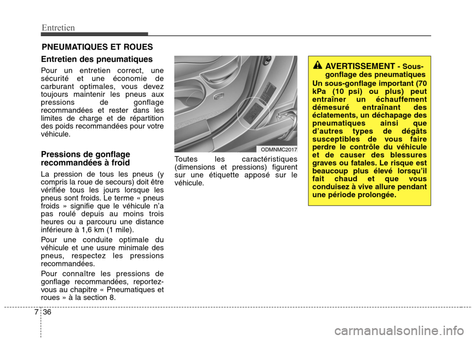 Hyundai Grand Santa Fe 2015 Manuel du propriétaire (in French) Entretien
36
7
PNEUMATIQUES ET ROUES
Entretien des pneumatiques
Pour un entretien correct, une
sécurité et une économie de
carburant optimales, vous deveztoujours maintenir les pneus auxpressions Hyundai Grand Santa Fe 2015 Manuel du propriétaire (in French) Entretien
36
7
PNEUMATIQUES ET ROUES
Entretien des pneumatiques
Pour un entretien correct, une
sécurité et une économie de
carburant optimales, vous deveztoujours maintenir les pneus auxpressions