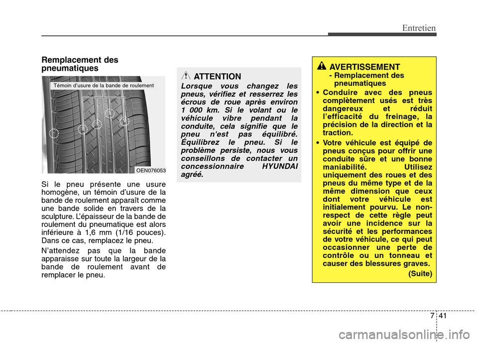 Hyundai Grand Santa Fe 2015 Manuel du propriétaire (in French) 741
Entretien
Remplacement des pneumatiques Si le pneu présente une usure
homogène, un témoin d’usure de la
bande de roulement apparaît comme
une bande solide en travers de la
sculpture. L’é Hyundai Grand Santa Fe 2015 Manuel du propriétaire (in French) 741
Entretien
Remplacement des pneumatiques Si le pneu présente une usure
homogène, un témoin d’usure de la
bande de roulement apparaît comme
une bande solide en travers de la
sculpture. L’é