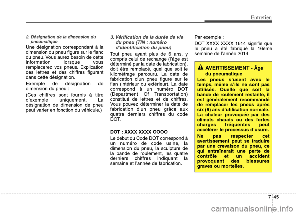 Hyundai Grand Santa Fe 2015 Manuel du propriétaire (in French) 745
Entretien
2. Désignation de la dimension dupneumatique
Une désignation correspondant à la dimension du pneu figure sur le flanc
du pneu. Vous aurez besoin de cette
information lorsque vous
remp Hyundai Grand Santa Fe 2015 Manuel du propriétaire (in French) 745
Entretien
2. Désignation de la dimension dupneumatique
Une désignation correspondant à la dimension du pneu figure sur le flanc
du pneu. Vous aurez besoin de cette
information lorsque vous
remp